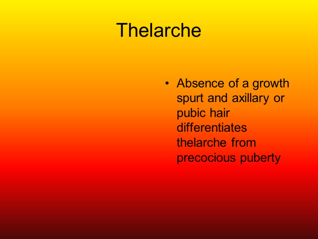 Thelarche Absence of a growth spurt and axillary or pubic hair differentiates thelarche from